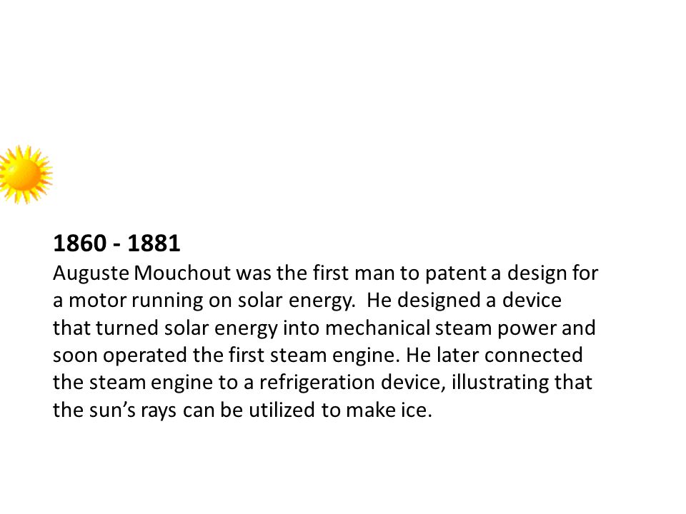 Auguste Mouchout was the first man to patent a design for a motor running on solar energy.