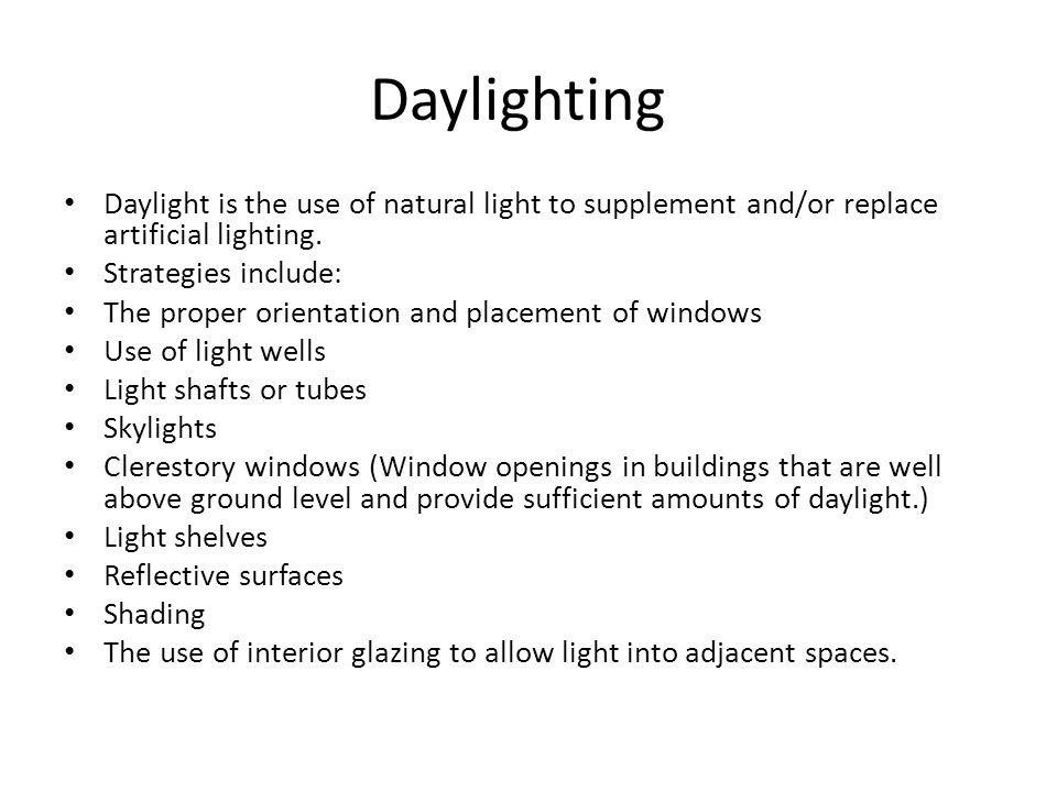 Daylighting Daylight is the use of natural light to supplement and/or replace artificial lighting. Strategies include: