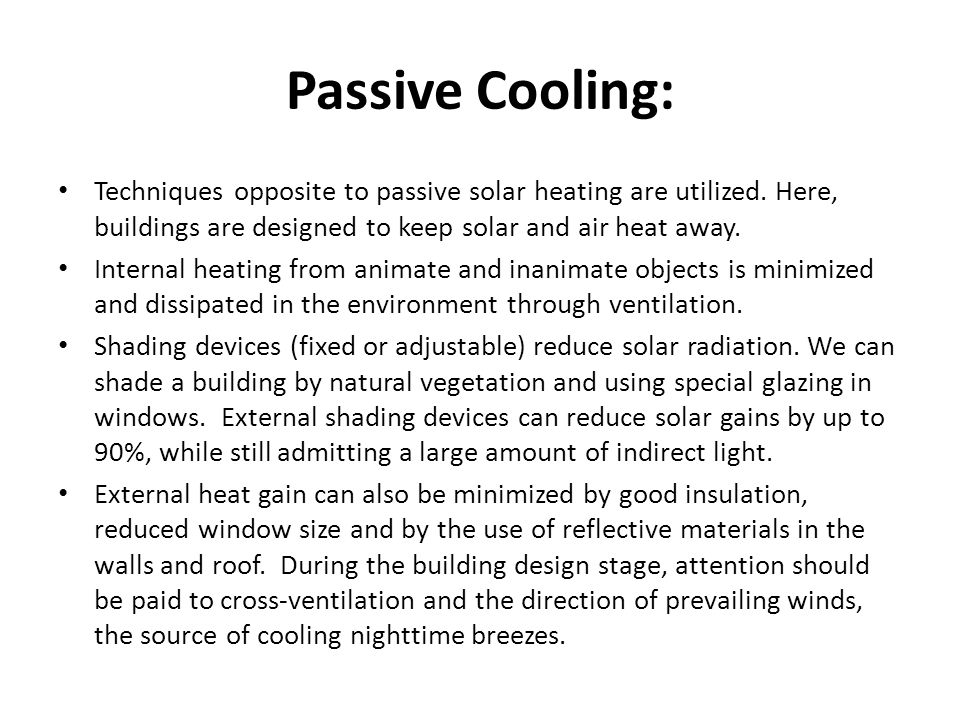 Passive Cooling: Techniques opposite to passive solar heating are utilized. Here, buildings are designed to keep solar and air heat away.
