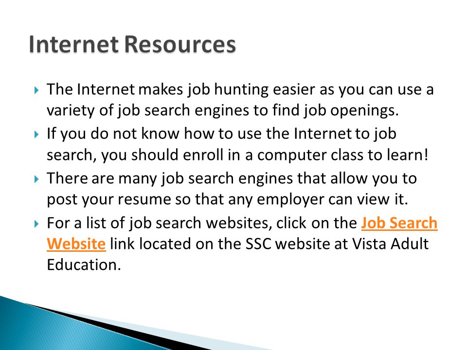 Internet Resources The Internet makes job hunting easier as you can use a variety of job search engines to find job openings.