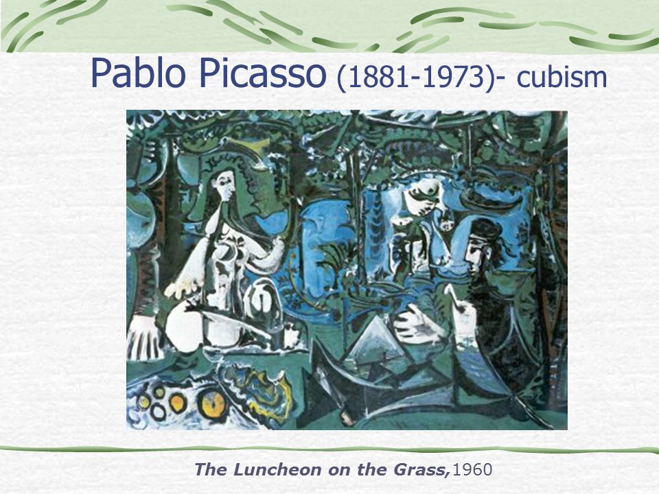 Pablo Picasso ( )- cubism