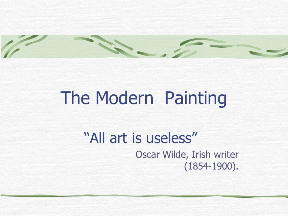 All art is useless Oscar Wilde, Irish writer ( ).