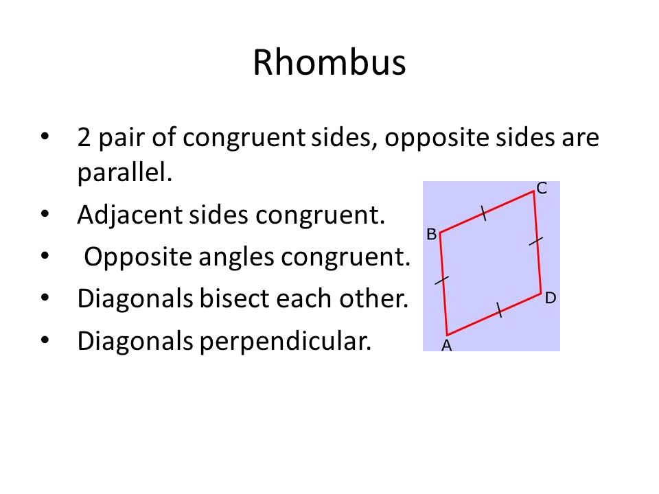 Rhombus 2 pair of congruent sides, opposite sides are parallel.
