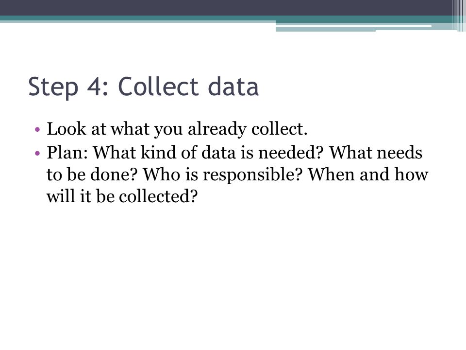 Step 4: Collect data Look at what you already collect.