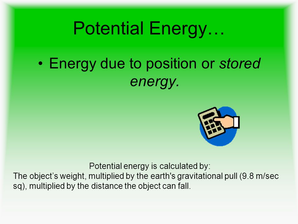 Potential Energy… Energy due to position or stored energy.