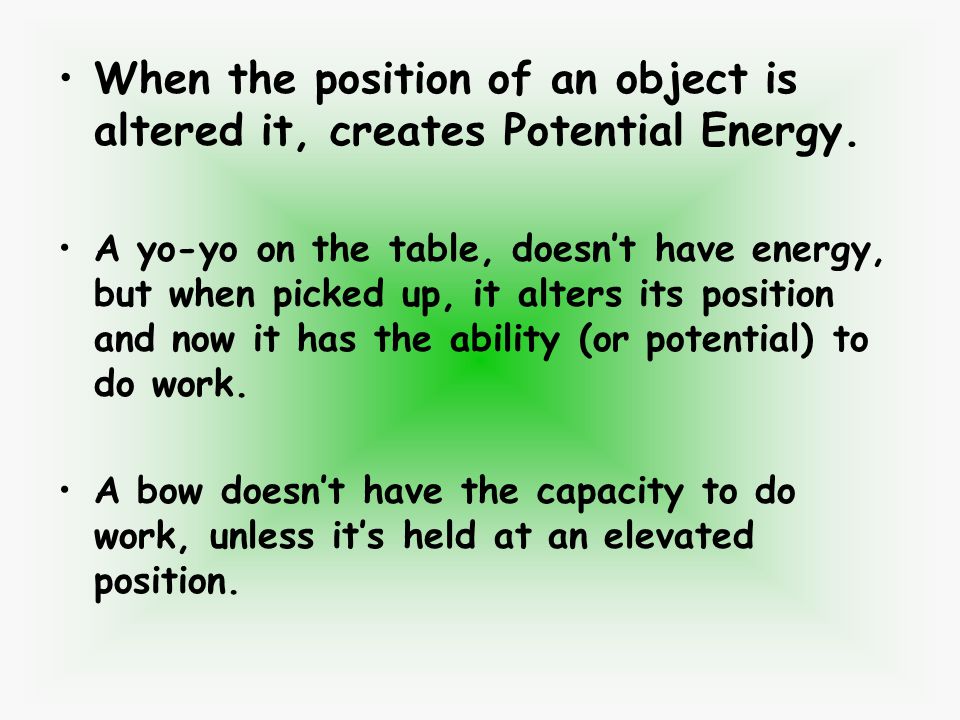 When the position of an object is altered it, creates Potential Energy.