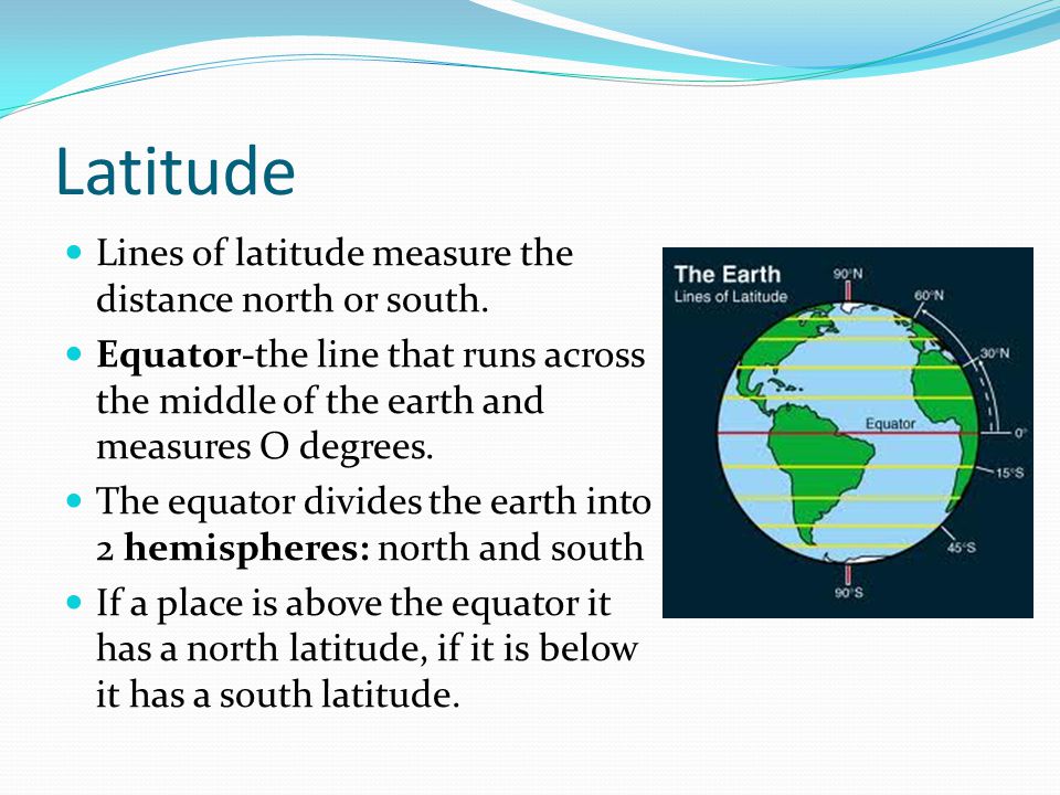 Latitude Lines of latitude measure the distance north or south.