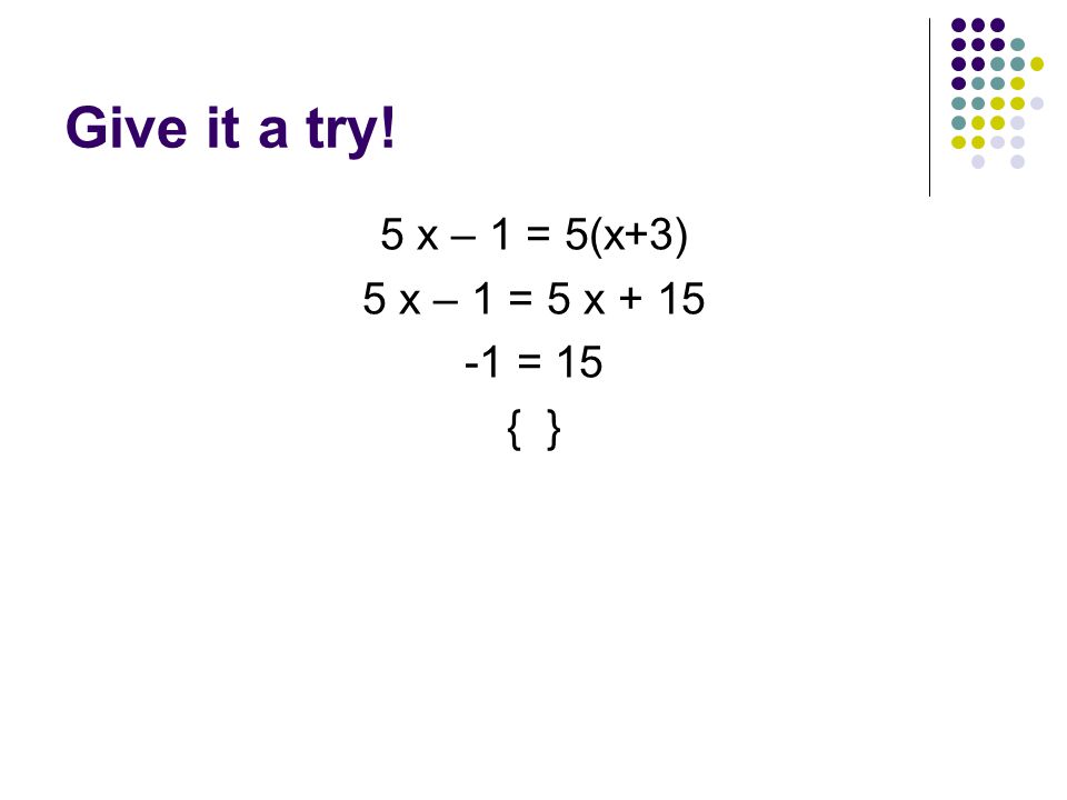 Give it a try! 5 x – 1 = 5(x+3) 5 x – 1 = 5 x = 15 { }