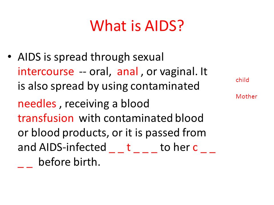 What is AIDS AIDS is spread through sexual intercourse -- oral, anal , or vaginal. It is also spread by using contaminated.