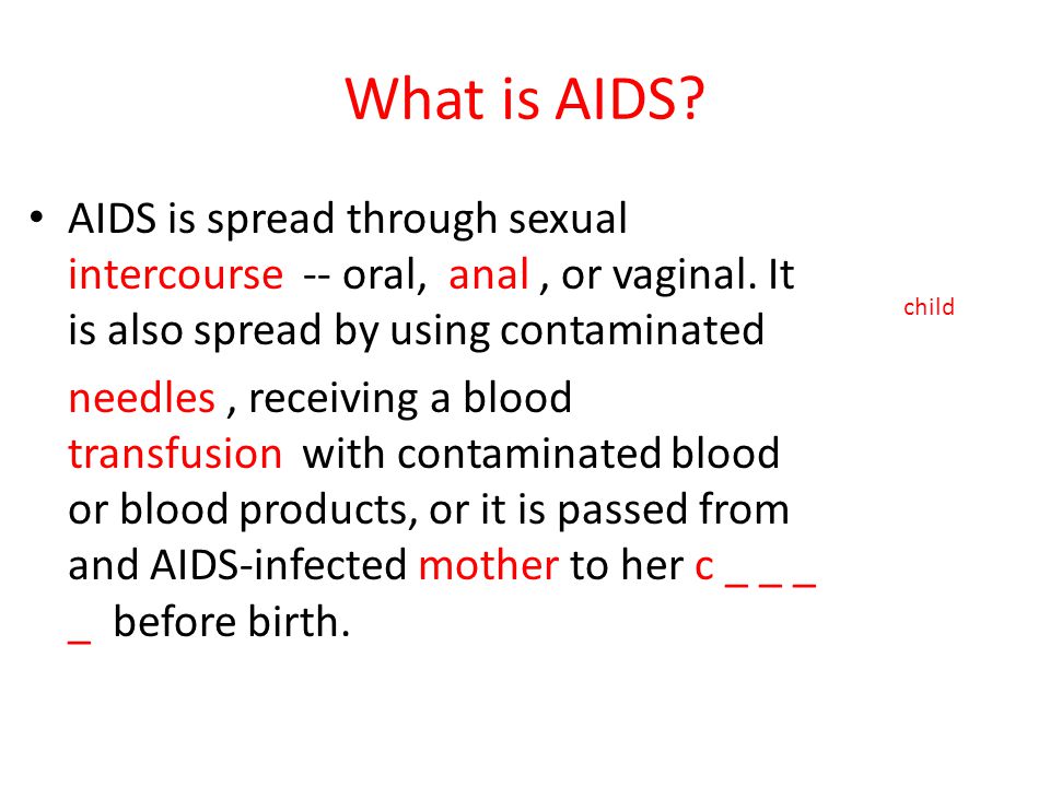What is AIDS AIDS is spread through sexual intercourse -- oral, anal , or vaginal. It is also spread by using contaminated.