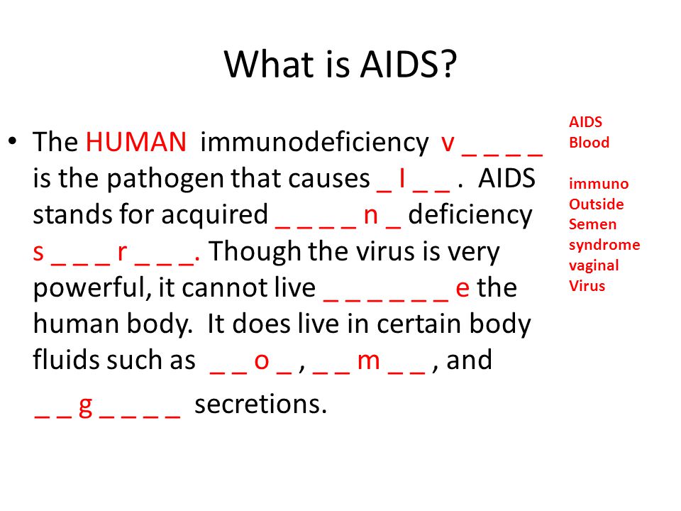 What is AIDS AIDS. Blood. immuno. Outside. Semen. syndrome. vaginal. Virus.