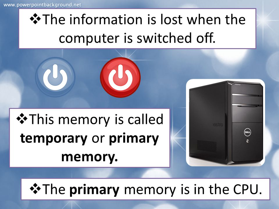 The information is lost when the computer is switched off.