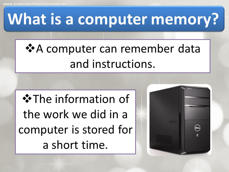 A computer can remember data and instructions.