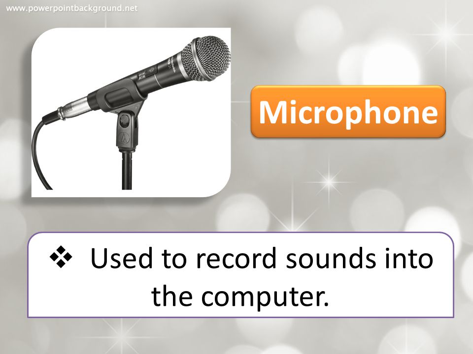 Used to record sounds into the computer.