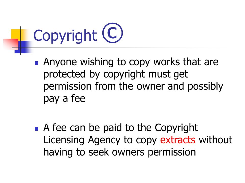 Copyright © Anyone wishing to copy works that are protected by copyright must get permission from the owner and possibly pay a fee.
