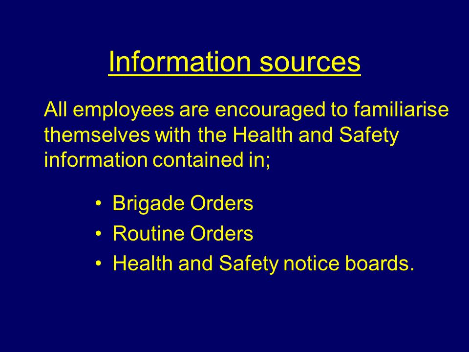 Information sources All employees are encouraged to familiarise themselves with the Health and Safety information contained in;