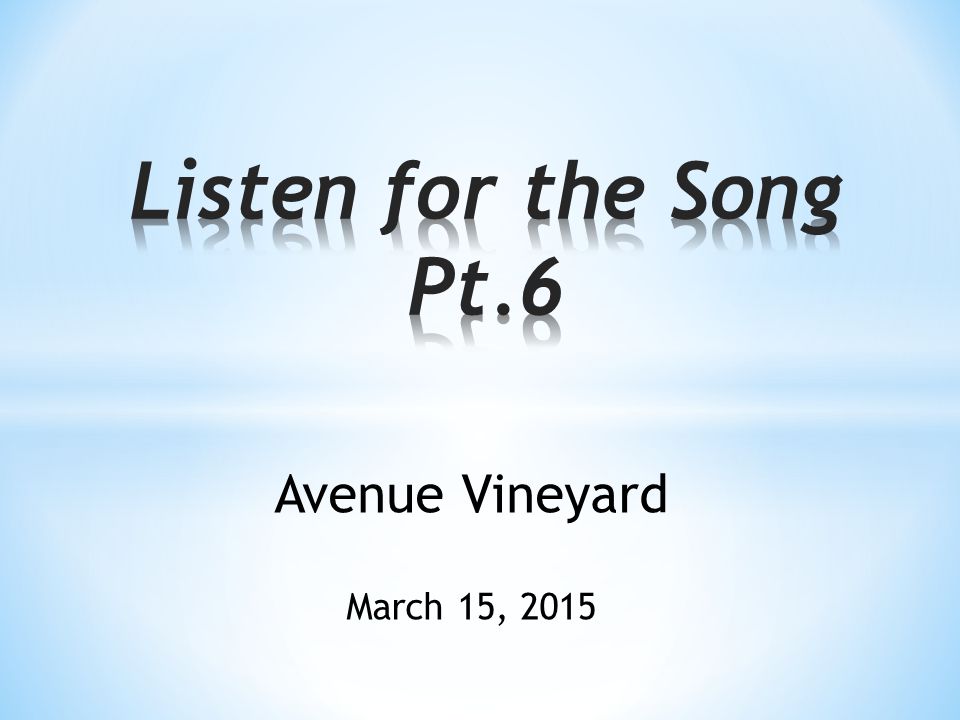 Listen for the Song Pt.6 Avenue Vineyard March 15, 2015