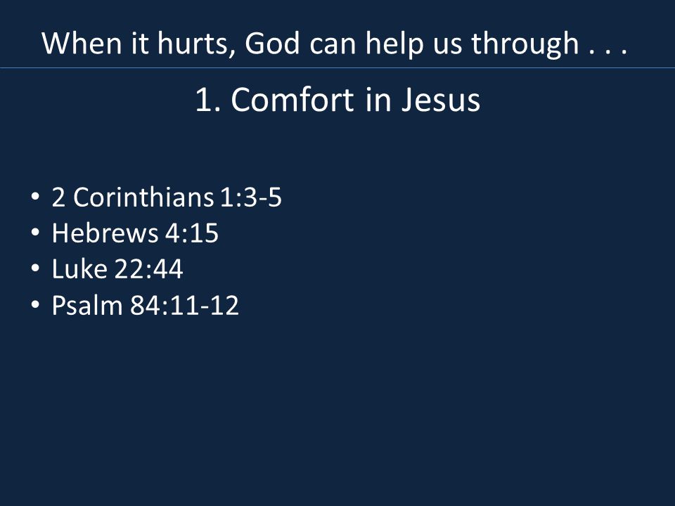 1. Comfort in Jesus When it hurts, God can help us through . . .