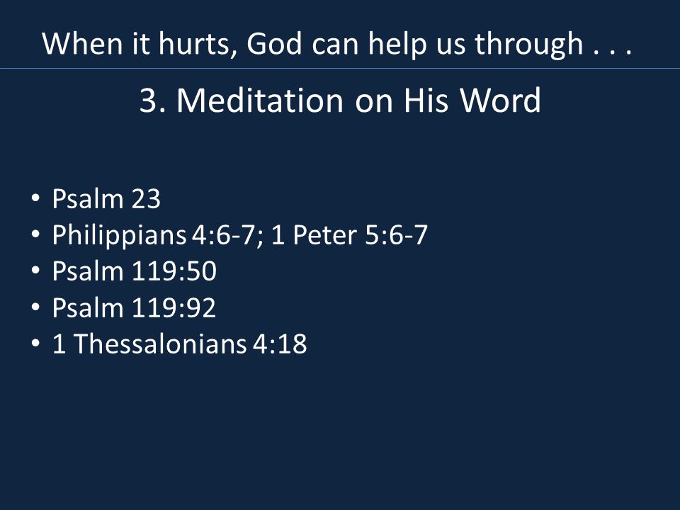 3. Meditation on His Word When it hurts, God can help us through . . .