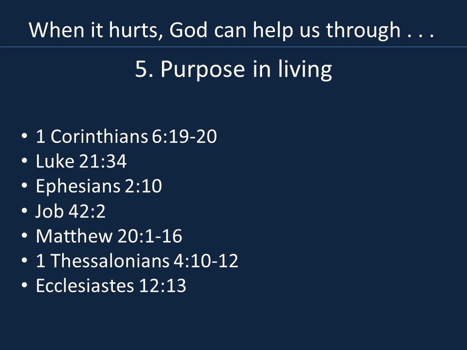 5. Purpose in living When it hurts, God can help us through . . .
