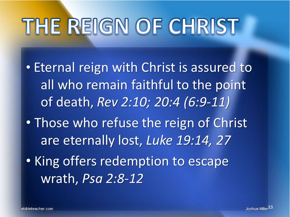 THE REIGN OF CHRIST Eternal reign with Christ is assured to all who remain faithful to the point of death, Rev 2:10; 20:4 (6:9-11)