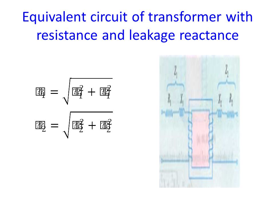 Equivalent circuit of transformer with resistance and leakage reactance