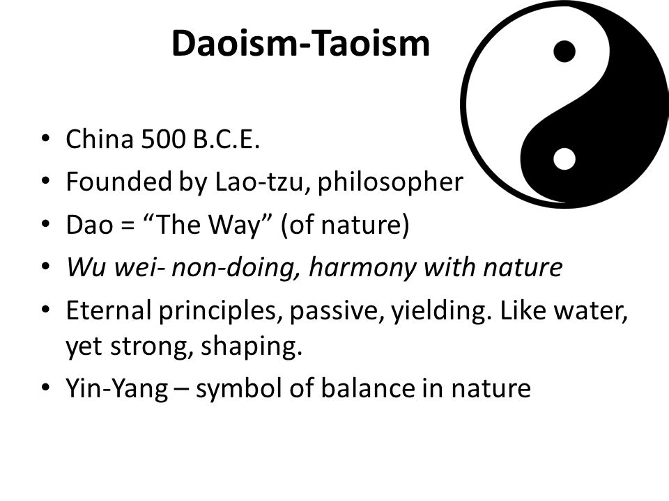 Daoism-Taoism China 500 B.C.E. Founded by Lao-tzu, philosopher