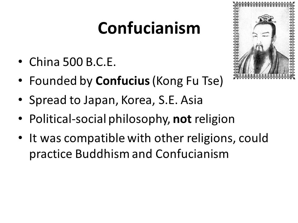 Confucianism China 500 B.C.E. Founded by Confucius (Kong Fu Tse)