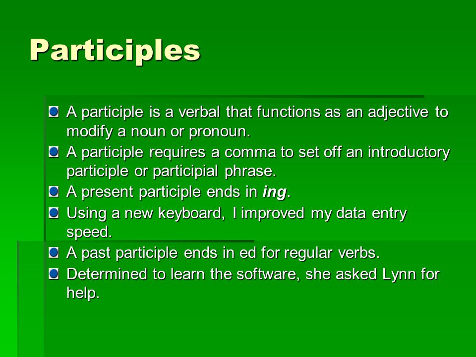 Participles A participle is a verbal that functions as an adjective to modify a noun or pronoun.