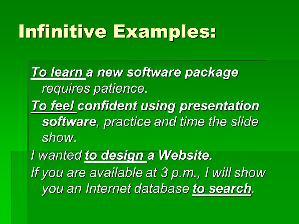 Infinitive Examples: To learn a new software package requires patience.