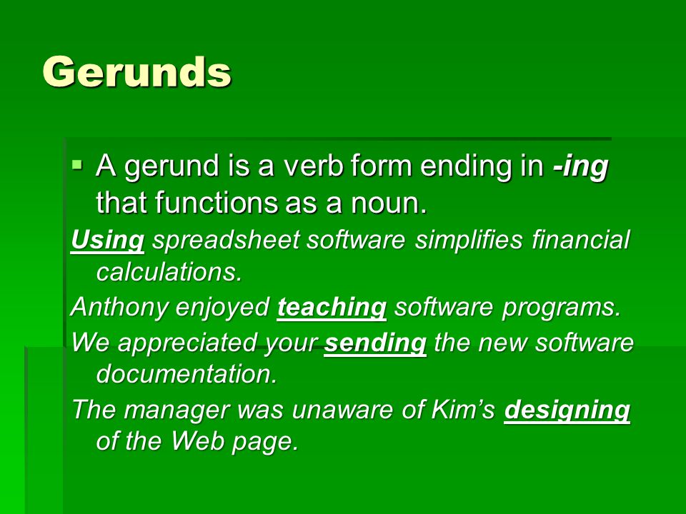 Gerunds A gerund is a verb form ending in -ing that functions as a noun. Using spreadsheet software simplifies financial calculations.