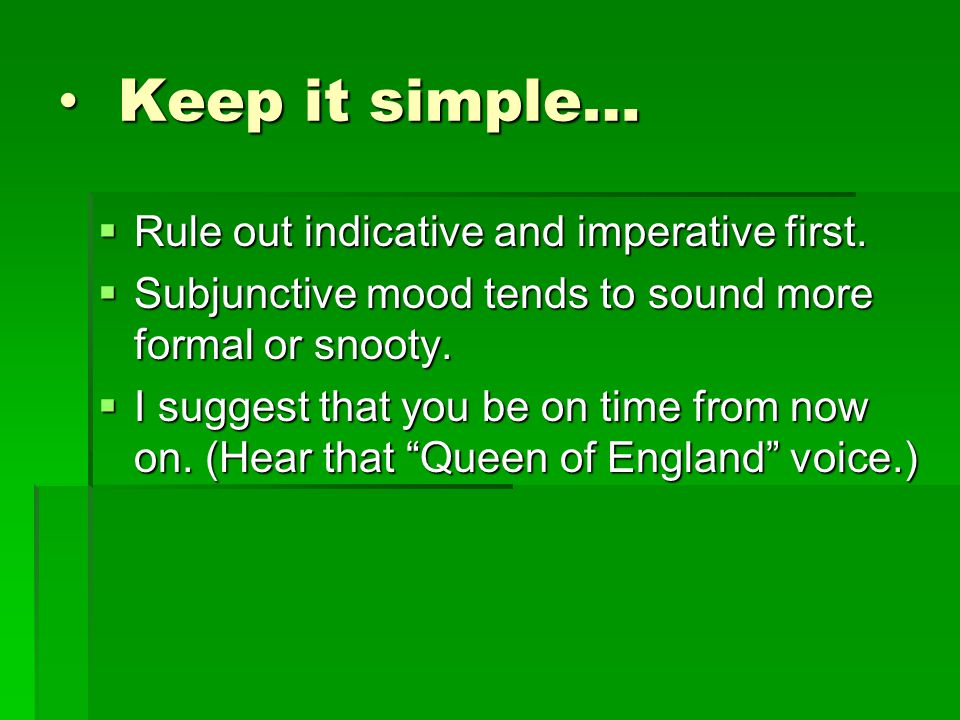 Keep it simple… Rule out indicative and imperative first.