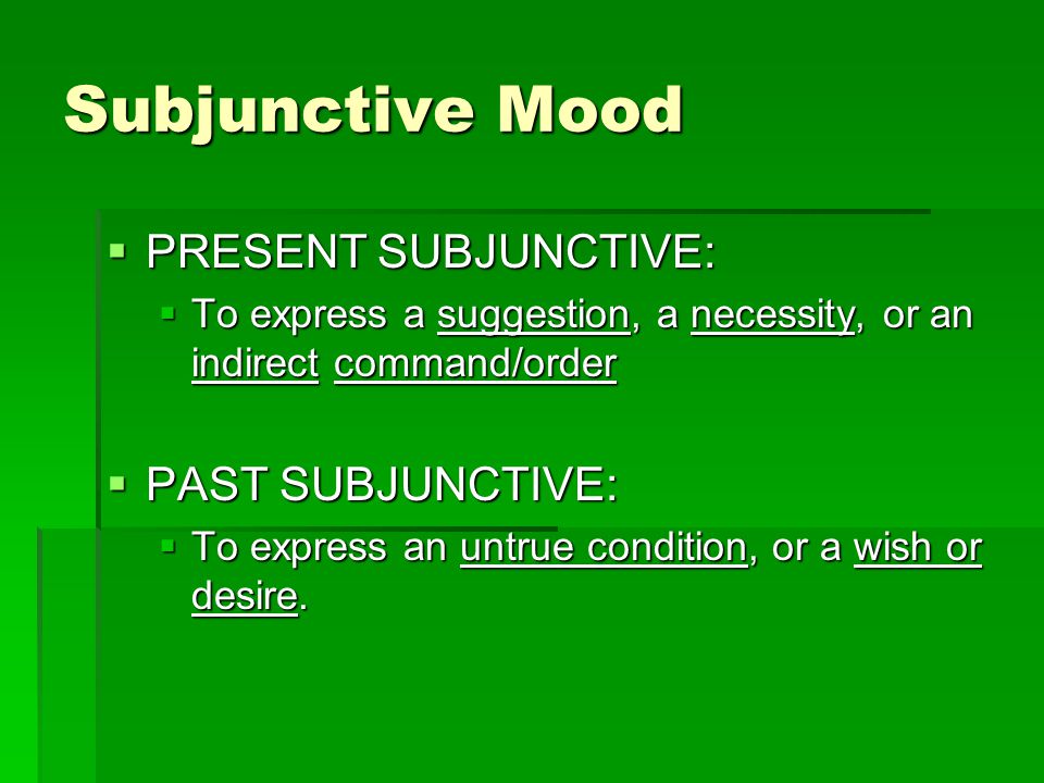 Subjunctive Mood PRESENT SUBJUNCTIVE: PAST SUBJUNCTIVE: