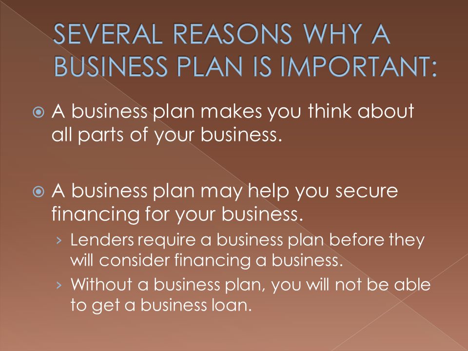 SEVERAL REASONS WHY A BUSINESS PLAN IS IMPORTANT: