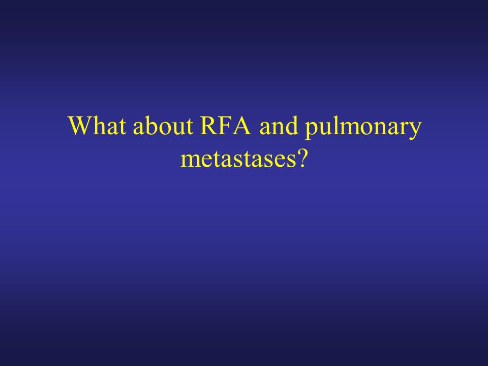 What about RFA and pulmonary metastases