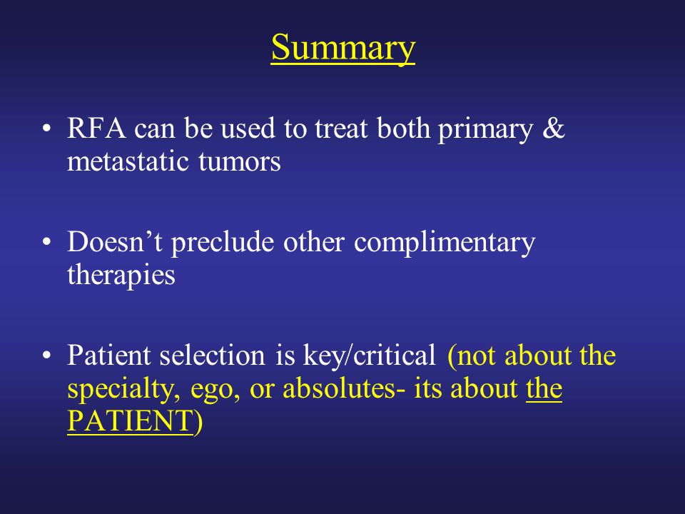 Summary RFA can be used to treat both primary & metastatic tumors