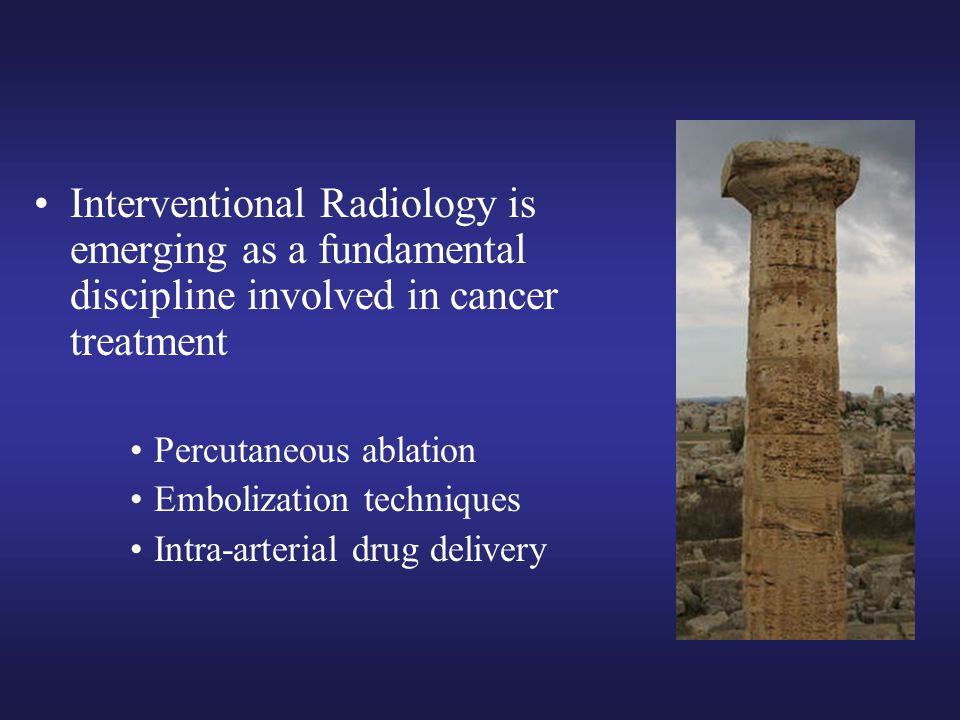 Interventional Radiology is emerging as a fundamental discipline involved in cancer treatment