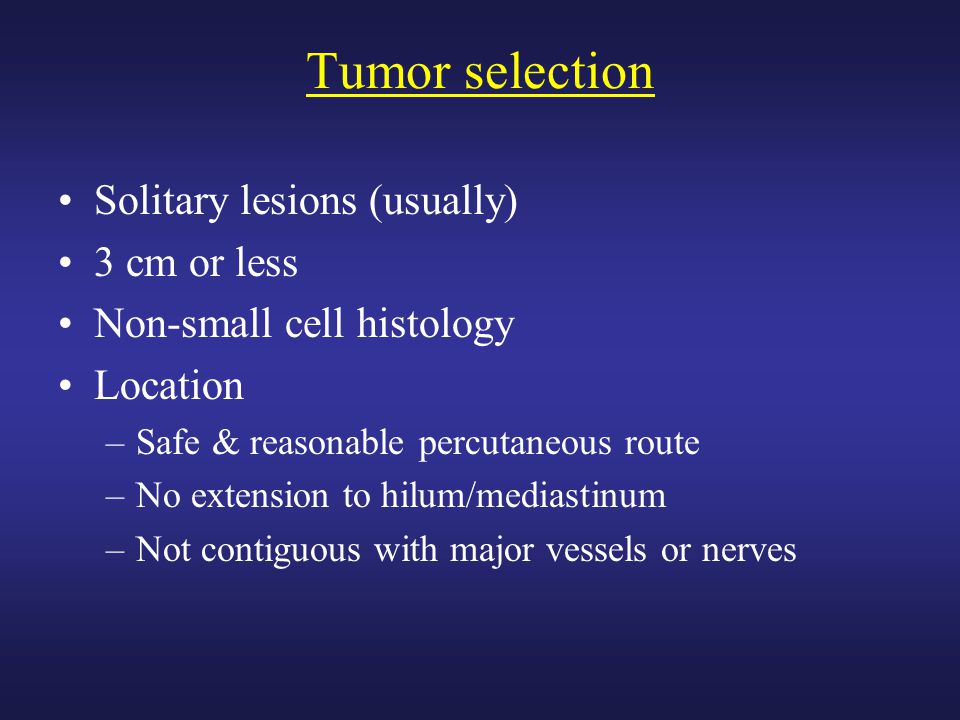 Tumor selection Solitary lesions (usually) 3 cm or less