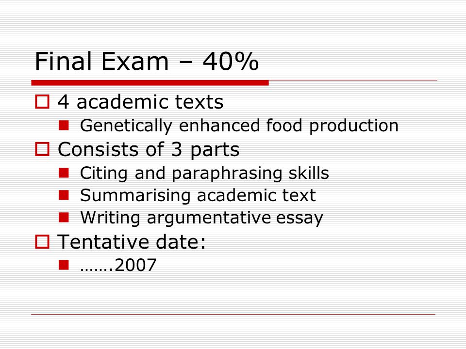 Final Exam – 40% 4 academic texts Consists of 3 parts Tentative date: