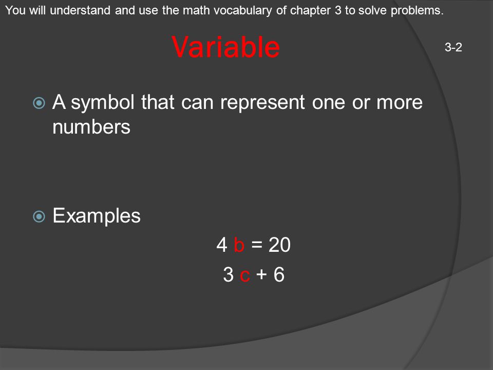 Variable A symbol that can represent one or more numbers Examples