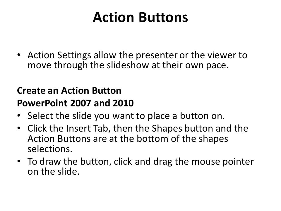 Action Buttons Action Settings allow the presenter or the viewer to move through the slideshow at their own pace.