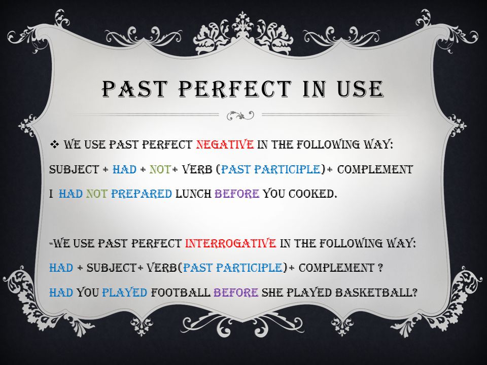 Past perfect in use We use past perfect negative in the following way: