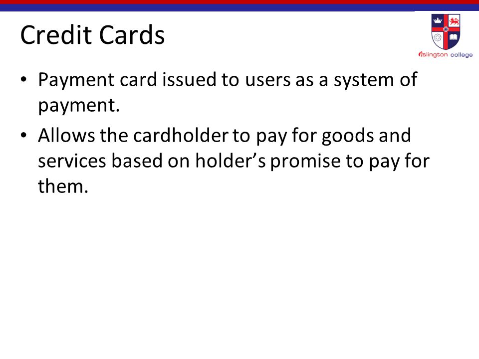 Credit Cards Payment card issued to users as a system of payment.