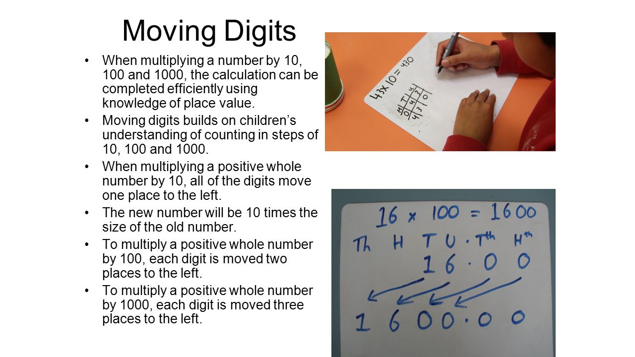 Moving Digits When multiplying a number by 10, 100 and 1000, the calculation can be completed efficiently using knowledge of place value.