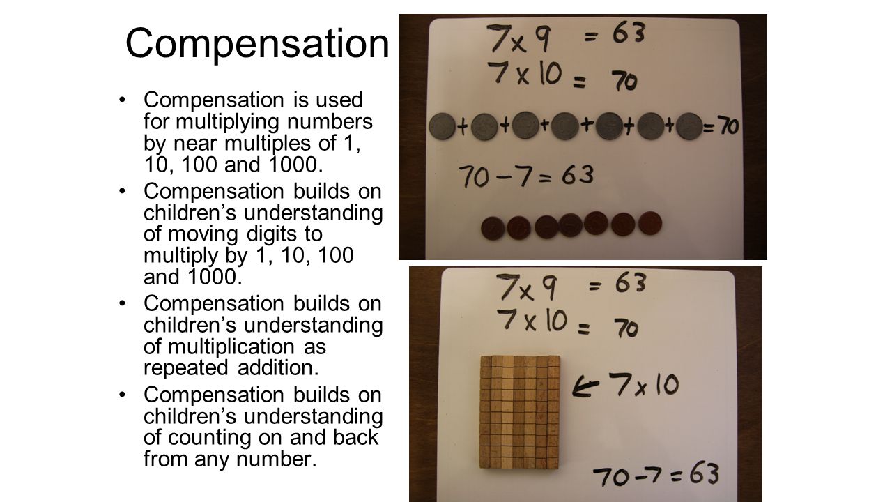 Compensation Compensation is used for multiplying numbers by near multiples of 1, 10, 100 and