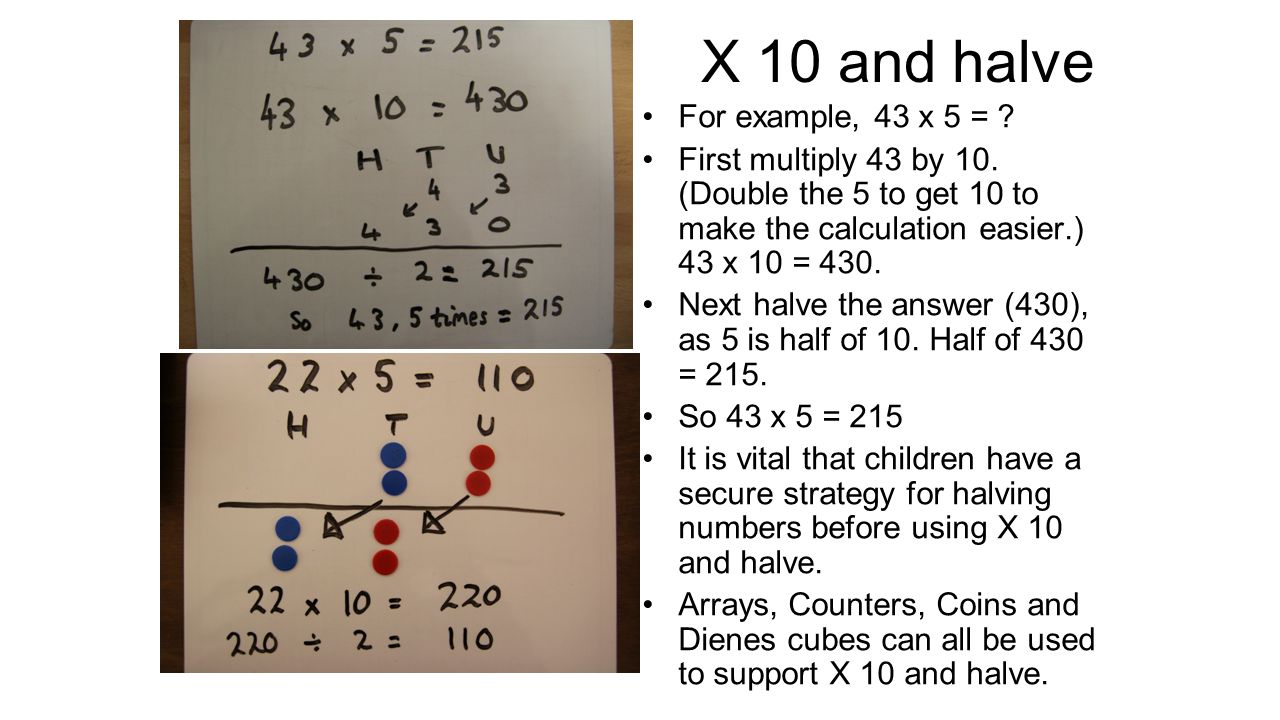 X 10 and halve For example, 43 x 5 =