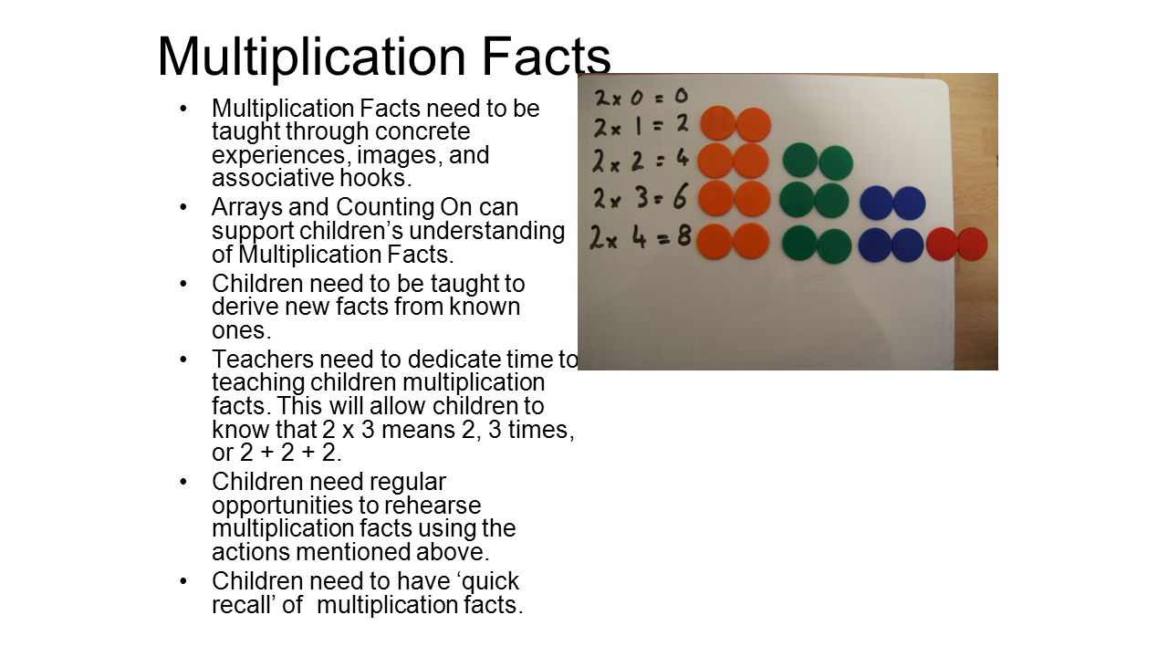 Multiplication Facts Multiplication Facts need to be taught through concrete experiences, images, and associative hooks.