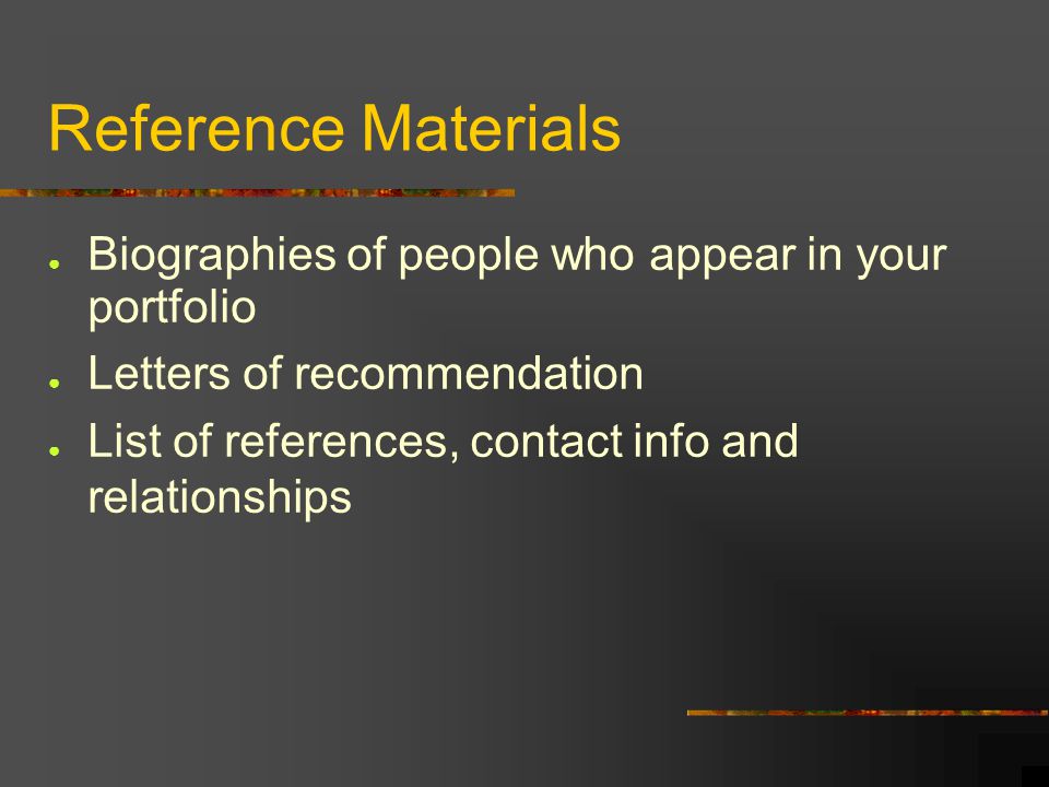 Reference Materials Biographies of people who appear in your portfolio