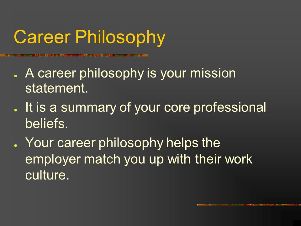 Career Philosophy A career philosophy is your mission statement.
