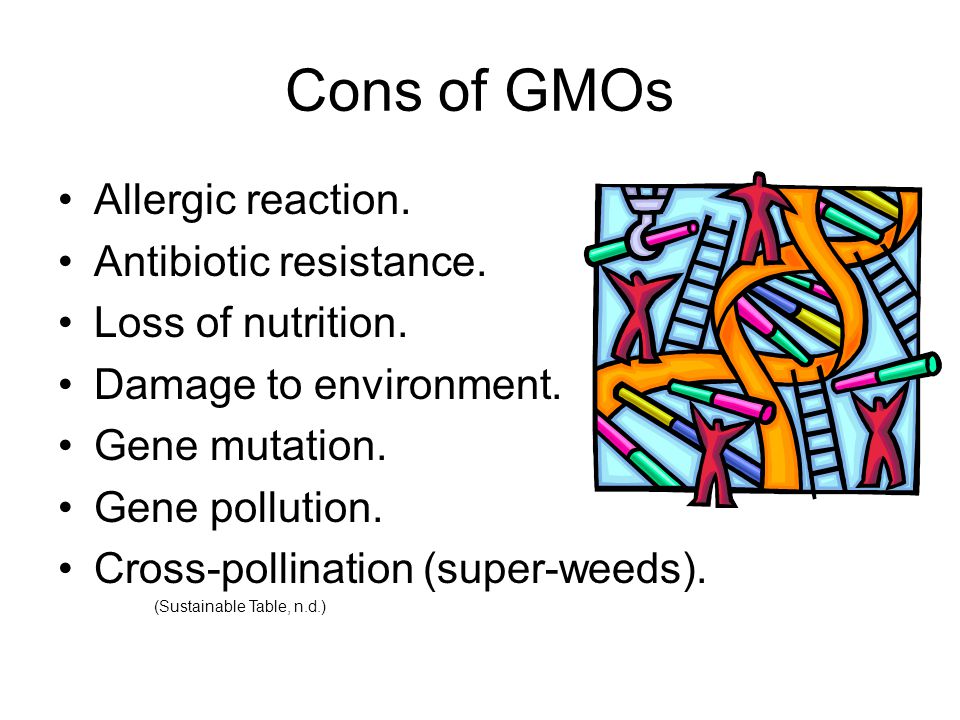 Cons of GMOs Allergic reaction. Antibiotic resistance.